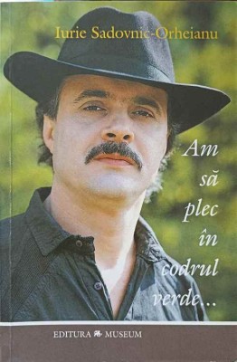 AM SA PLEC IN CODRUL VERDE... POEZII (CU SEMNATURA AUTORULUI)-IURIE SADOVNIC-ORHEIANU-244799 foto