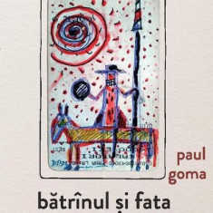 Bătrînul și fata - Paperback brosat - Paul Goma - Ratio et Revelatio