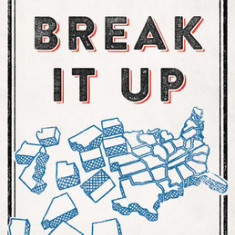 Break It Up: Secession, Division, and the Secret History of America's Imperfect Union