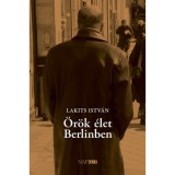 &Ouml;r&ouml;k &eacute;let Berlinben - Lakits Istv&aacute;n