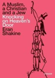 Eran Shakine: A Muslim, a Christian and a Jew Knocking on Heaven&#039;s Door | Jurgen B Tesch, Edward van Voolen