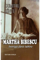 Martha Bibescu. Intriga fara iubire - de DUMITRU HINCU foto