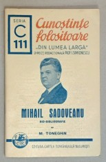 MIHAIL SADOVEANU , BIO - BIBLIOGRAFIE de M. TONEGHIN , SERIA &#039; CUNOSTINTE FOLOSITOARE &#039; , NR. 111 C , INTERBELICA