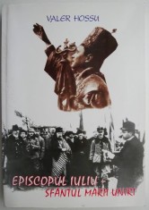 Episcopul Iuliu-Sfantul Marii Uniri &ndash; Valer Hossu