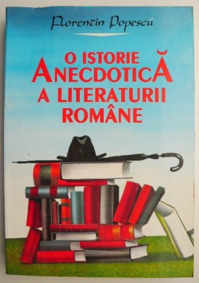 O istorie anecdotica a literaturii romane &amp;ndash; Florentin Popescu foto