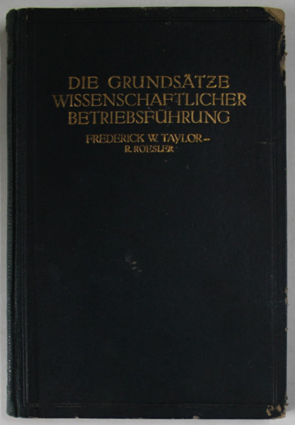 DIE GRUNDSATZE WISSENSCHAFTLICHER BETRIEBFUHRUNG von FREDERICK W. TAYLOR - R. ROESLER , 1919 , CONTINE EX LIBRIS