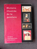 HISTOIRE ILLUSTREE DE LA PEINTURE, 1000 REPRODUCTION EN COULEURS (EDITIE IN LIMBA FRANCEZA)