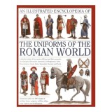 An Illustrated Encyclopedia Of The Uniforms Of The Roman World A Detailed Study Of The Armies Of Rome And Their Enemies Including The Etruscans Samnit