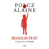 Meghalok &eacute;n is? - A hal&aacute;l &eacute;s a gyermek - Polcz Alaine