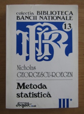 Nicholas Georgescu Roegen - Opere complete, volumul 3, partea I. Metoda statistica foto