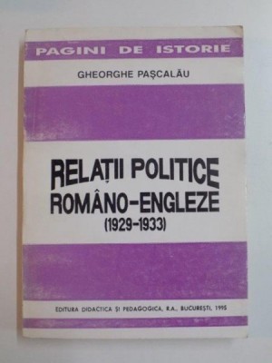 RELATII POLITICE ROMANO - ENGLEZE 1929 - 1933 de GHEORGHE PASCALAU , 1995 foto