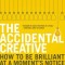 The Accidental Creative: How to Be Brilliant at a Moment&#039;s Notice
