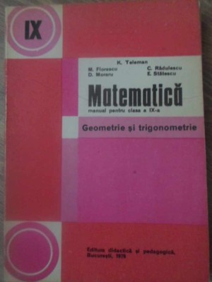 MATEMATICA, MANUAL PENTRU CLASA A IX-A. GEOMETRIE SI TRIGONOMETRIE-K. TELEMAN, M. FLORESCU, D. MORARU, C. R-265853 foto