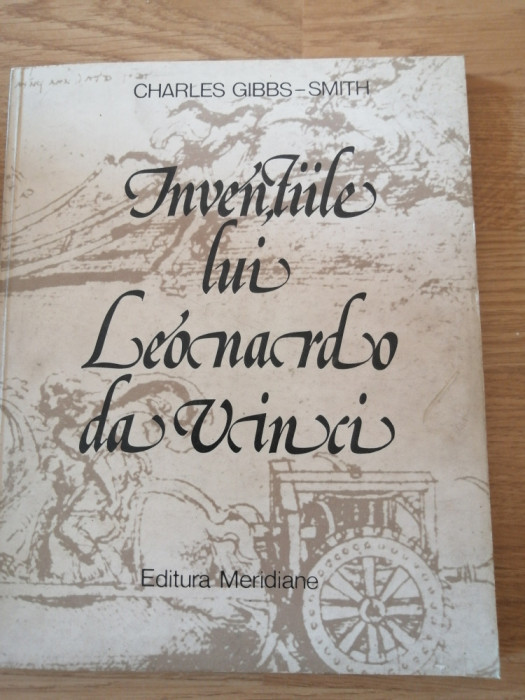 nvențiile lui Leonardo da Vinci - Charles Gibbs Smith ( Ed. Meridiane, 1982)