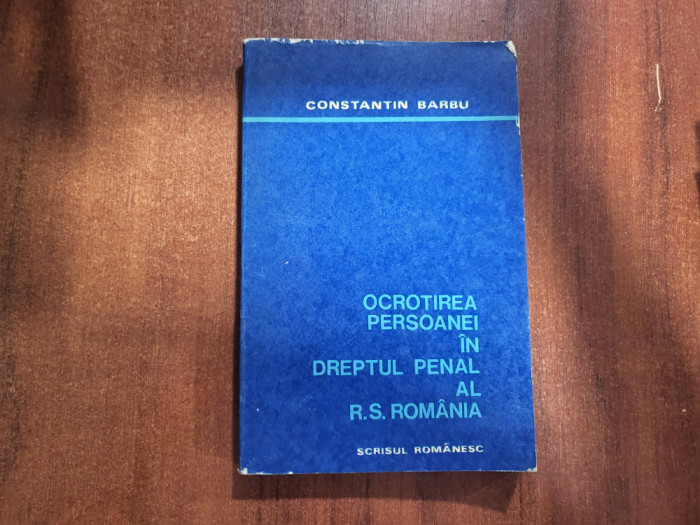 Ocrotirea persoanei in dreptul penal al R.S.Romania de Constantin Barbu