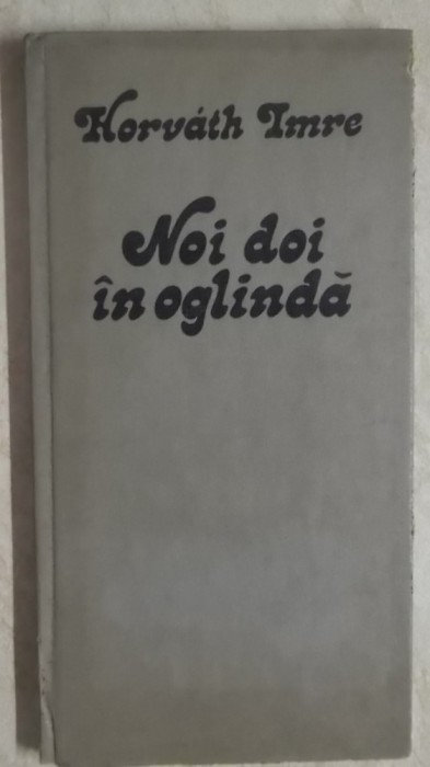 Horvath Imre - Noi doi in oglinda (poezii)
