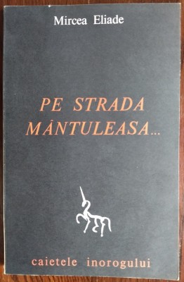 MIRCEA ELIADE: PE STRADA MANTULEASA... (CAIETELE INOROGULUI NR. 2) [al doilea tiraj, 1968 sau 1969] foto