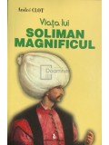 Andre Clot - Viata lui Soliman Magnificul (Editia: 2012)