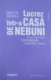 Lucrez intr-o casa de nebuni. Despre asa-zisa normalitate a muncii la birou - Martin Wehrle