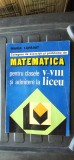 CULEGERE DE EXERCITII SI PROBLEME DE MATEMATICA CLASELE V-VIII SI ADMITERE LA LICEU- MARIA LAPADAT