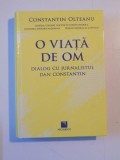O VIATA DE OM. DIALOG CU JURNALISTUL DAN CONSTANTIN de CONSTANTIN OLTEANU 2012 * PREZINTA URME DE INDOIRE