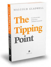 The Tipping Point. Cum lucruri mici pot provoca schimbari de proportii - Malcolm Gladwell foto