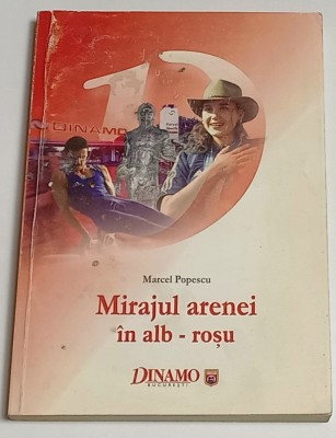 Carte fotbal Dinamo Bucuresti - &amp;quot;Mirajul Arenei in Alb-Rosu&amp;quot; de Marcel Popescu foto