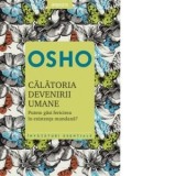 Calatoria devenirii umane. Putem gasi fericirea in existenta mundana? - Osho