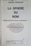 La Sphere du Nom - Valentina Agrigoroaiei - Carte Romana in Franceza - Editura EUNDATIEI CHEMAREA 1994 - 248 Pagini