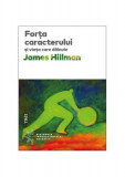 Forţa caracterului şi viaţa care dăinue - Paperback brosat - James Hillman - Trei