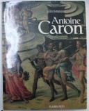 ANTOINE CARON - PEINTRE DES FETES ET DES MASSACRES par JEAN EHRMANN , 1986