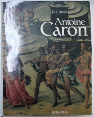 ANTOINE CARON - PEINTRE DES FETES ET DES MASSACRES par JEAN EHRMANN , 1986 foto
