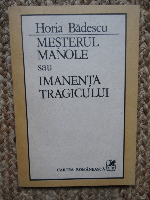 Horia Badescu - Mesterul Manole sau Imanenta tragicului
