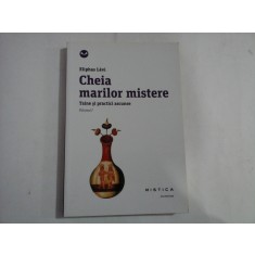 CHEIA MARILOR MISTERE - TAINE SI PRACTICI ASCUNSE - VOLUMUL I - ELIPHAS LEVI