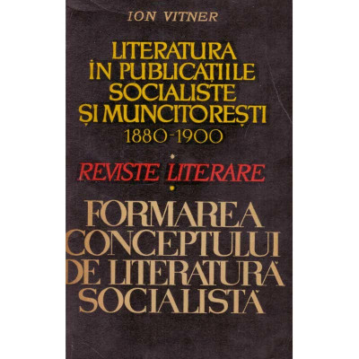 Ion Vitner - Literatura in publicatiile socialiste si muncitoresti 1880-1900. Reviste literare. Formarea conceptului de literatu foto