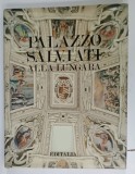 PALAZZO SALVIATI ALLA LUNGARA , a cura di GABRIELLE MOROLLI , 1991 , ALBUM CU TEXT IN LIMBA ITALIANA