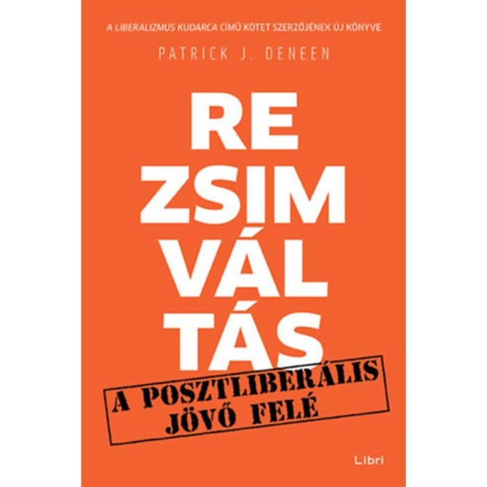 Rezsimv&aacute;lt&aacute;s - A posztliber&aacute;lis j&ouml;vő fel&eacute; - Patrick J. Deneen