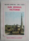 Sub Semnul Victoriei - Constantin Cazanisteanu, Mihail E. Ionescu - Carte Istorie