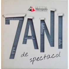 7 ANI DE SPECTACOL , TEATRUL METROPOLIS , DIRECTOR : GEORGE IVASCU , 2014