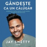 Gandeste ca un calugar. Antreneaza-ti mintea pentru a-ti gasi linistea si scopul in viata de zi cu zi - Carmen Neacsu, Alexandru Cormos, Jay Shetty
