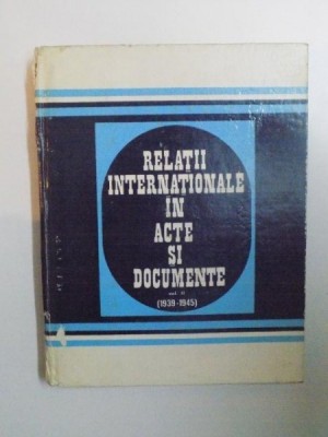 RELATII INTERNATIONALE IN ACTE SI DOCUMENTE. VOL II (1939-1945) de CONSTANTIN BUSE, ZORIN ZAMFIR, ALEXANDRU VIANU, GHEORGHE BADESCU 1976 foto