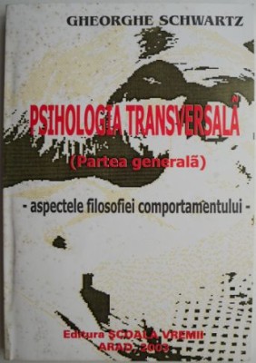 Psihologia transversala (Partea generala). Aspectele filosofiei comportamentului &amp;ndash; Gheorghe Schwartz foto