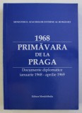 1968 . PRIMAVARA DE LA PRAGA - DCOUMENTE DIPLOMATICE IANUARIE 1968 - APRILIE 1969 , editie de DUMITRU PREDA , 2009