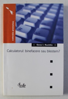 CALCULATORUL : BINEFACERE SAU BLESTEM ? de GENE I. ROCHLIN , 2002 foto