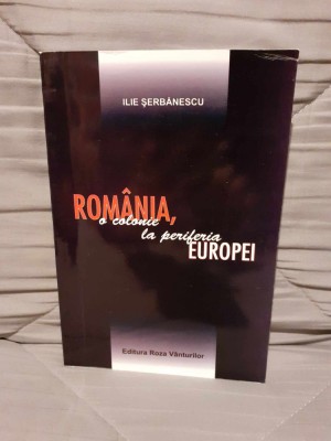 ROMANIA, O COLONIE LA PERIFERIA EUROPEI-ILIE SERBANESCU foto