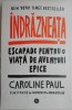 Indrazneata. Escapade pentru o viata de aventuri epice - Caroline Paul - Carte Psihologie