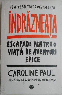 Indrazneata. Escapade pentru o viata de aventuri epice &amp;ndash; Caroline Paul foto