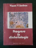 Cumpara ieftin VIOREL V. SERBAN - PROGRESE IN DIABETOLOGIE