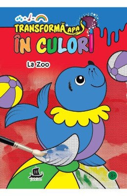 Transforma Apa In Culori. La Zoo, - Editura Humanitas foto