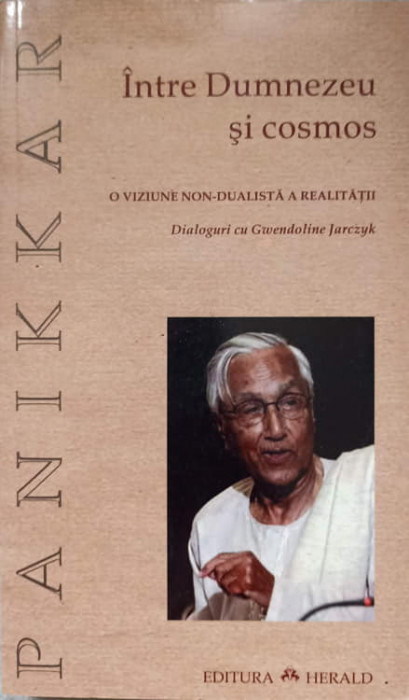 INTRE DUMNEZEU SI COSMOS. O VIZIUNE NON-DUALISTA A REALITATII. DIALOGURI CU GWENDOLINE JARCZYK-RAIMON PANIKKAR